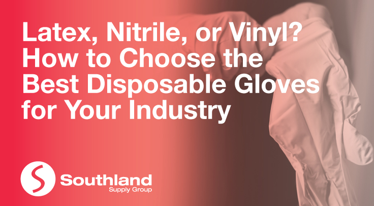 Latex, Nitrile, or Vinyl? How to Choose the Best Disposable Gloves for Your Industry 