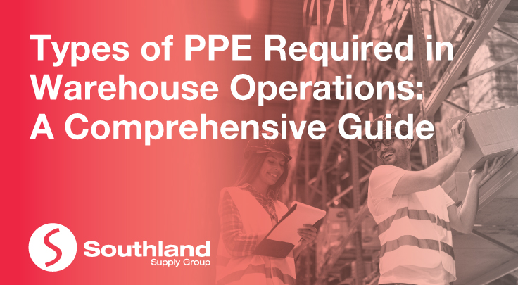 Types of PPE Required in Warehouse Operations: A Comprehensive Guide 