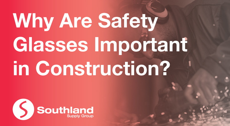 Why Are Safety Glasses Important in Construction? 